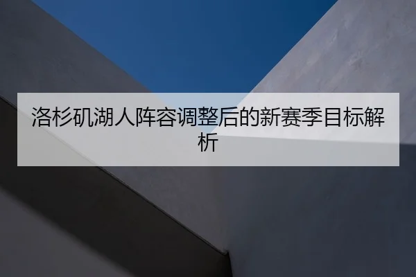洛杉矶湖人阵容调整后的新赛季目标解析